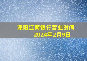 溧阳江南银行营业时间 2024年2月9日